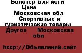 Болстер для йоги › Цена ­ 3 000 - Московская обл. Спортивные и туристические товары » Другое   . Московская обл.